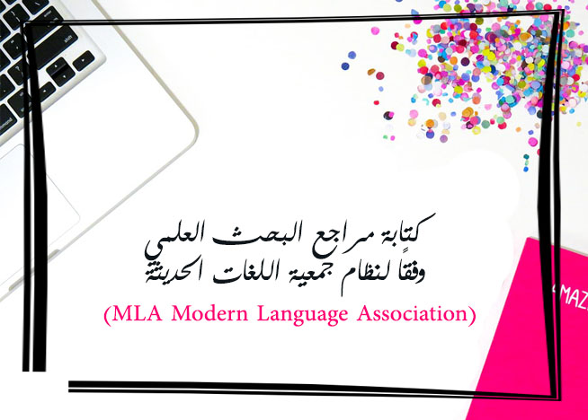 كتابة مراجع البحث العلمي وفقًا لنظام جمعية اللغات الحديثة

  (MLA Modern Language Association)
